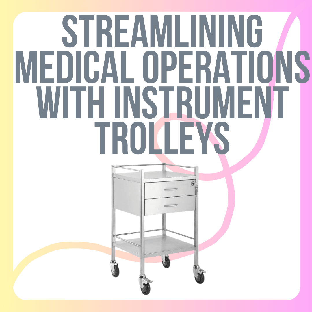 Streamlining Medical Operations with Instrument Trolleys: A Comprehensive Review - LuxeMED